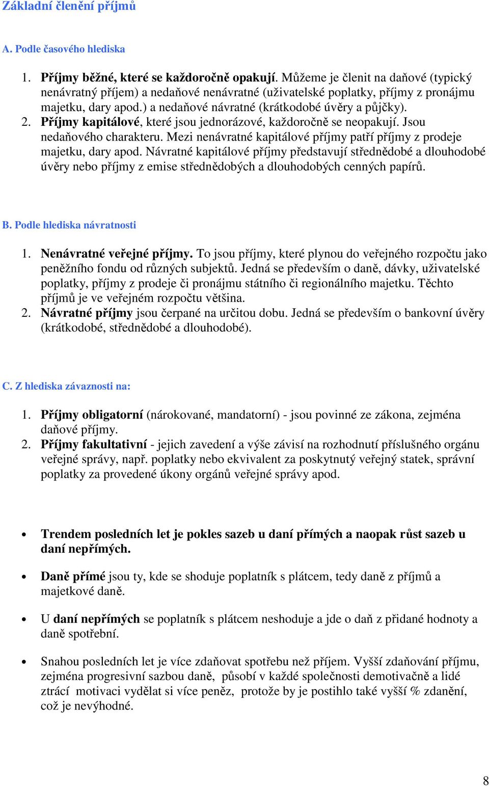 Příjmy kapitálové, které jsou jednorázové, každoročně se neopakují. Jsou nedaňového charakteru. Mezi nenávratné kapitálové příjmy patří příjmy z prodeje majetku, dary apod.