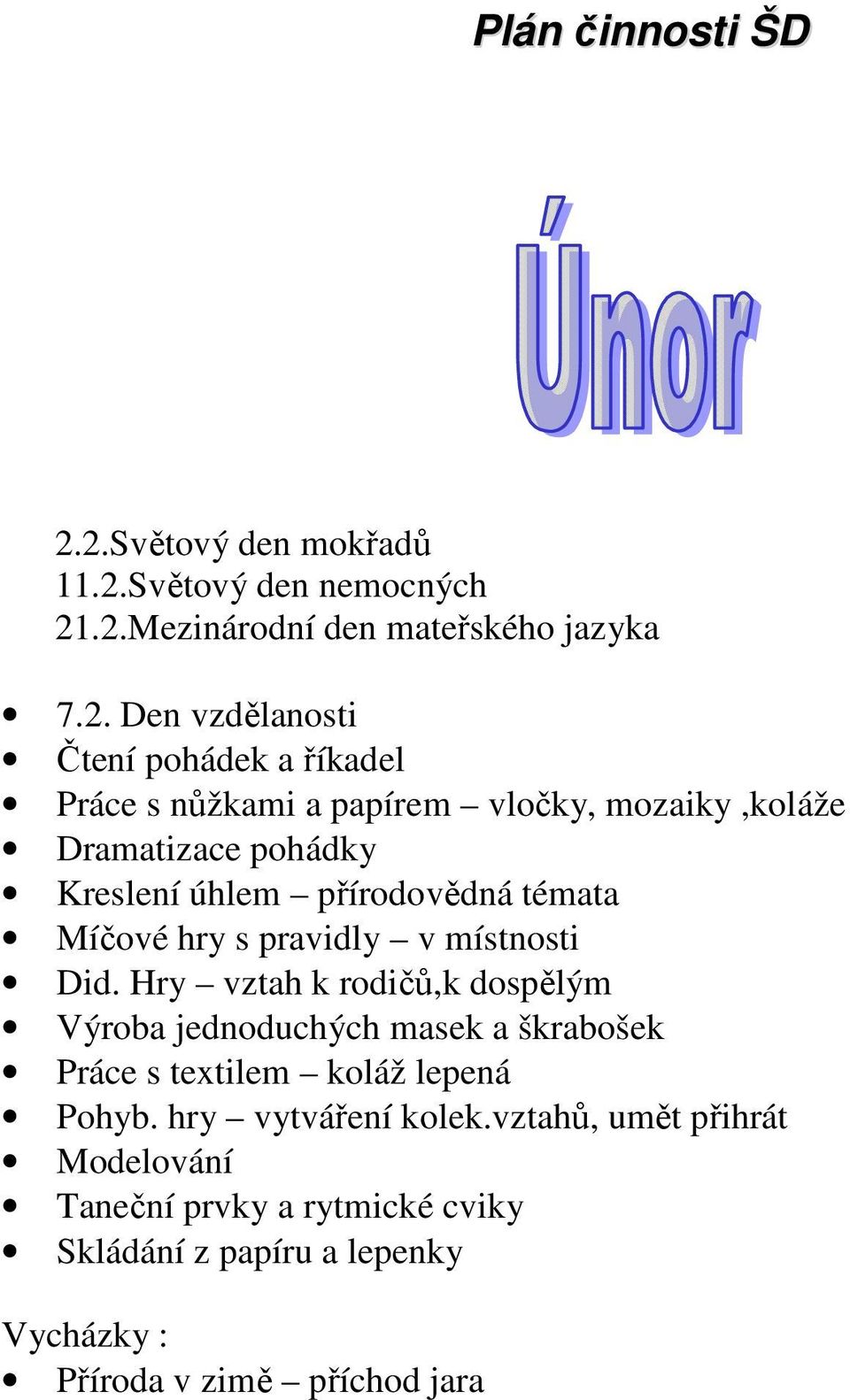 pravidly v místnosti Did. Hry vztah k rodičů,k dospělým Výroba jednoduchých masek a škrabošek Práce s textilem koláž lepená Pohyb.