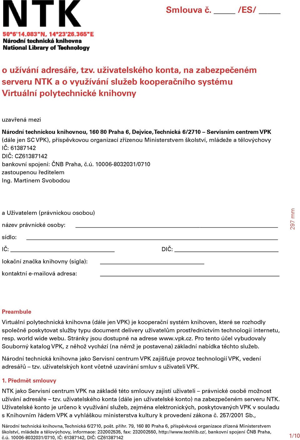 Technická 6/2710 Servisním centrem VPK (dále jen SC VPK), příspěvkovou organizací zřízenou Ministerstvem školství, mládeže a tělovýchovy IČ: 61387142 DIČ: CZ61387142 bankovní spojení: ČNB Praha, č.ú.