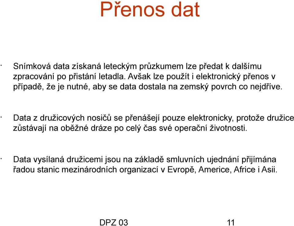 Data z družicových nosičů se přenášejí pouze elektronicky, protože družice zůstávají na oběžné dráze po celý čas své