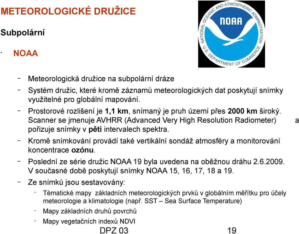 Kromě snímkování provádí také vertikální sondáž atmosféry a monitorování koncentrace ozónu. Poslední ze série družic NOAA 19 byla uvedena na oběžnou dráhu 2.6.2009.