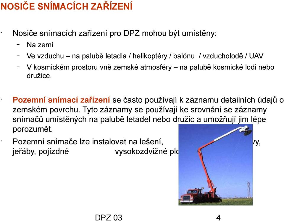 Pozemní snímací zařízení se často používají k záznamu detailních údajů o zemském povrchu.