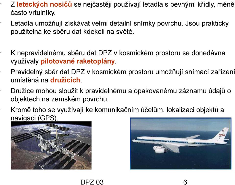 K nepravidelnému sběru dat DPZ v kosmickém prostoru se donedávna využívaly pilotované raketoplány.