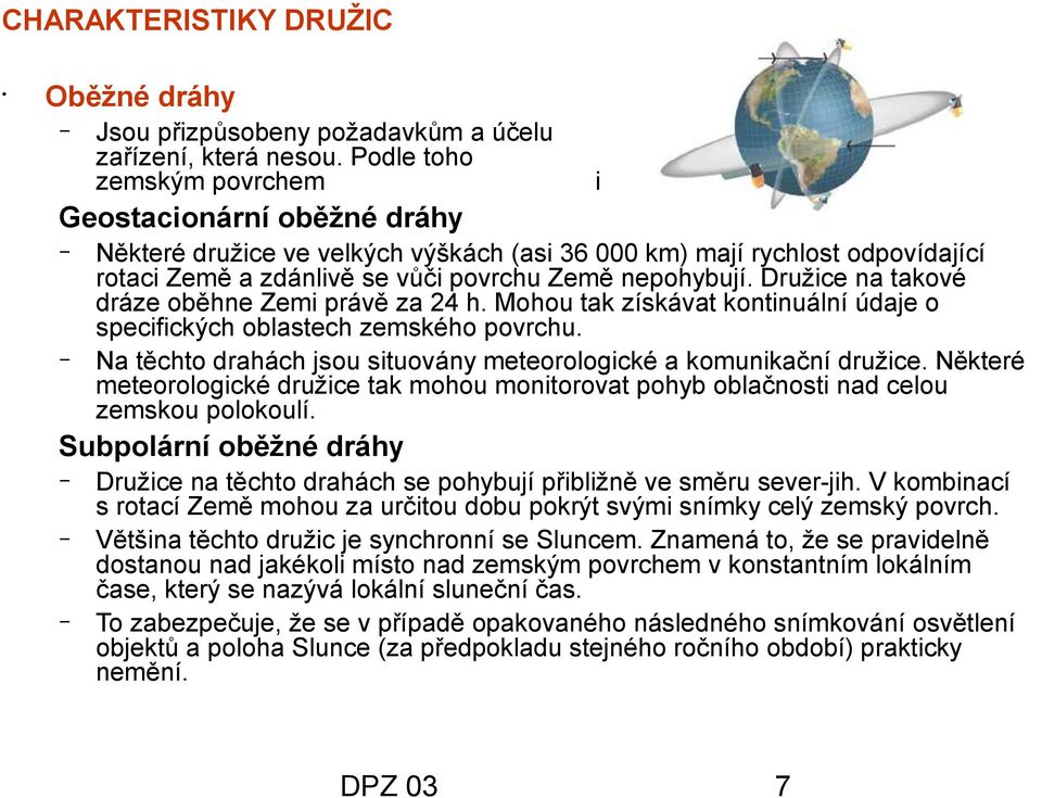 Družice na takové dráze oběhne Zemi právě za 24 h. Mohou tak získávat kontinuální údaje o specifických oblastech zemského povrchu.