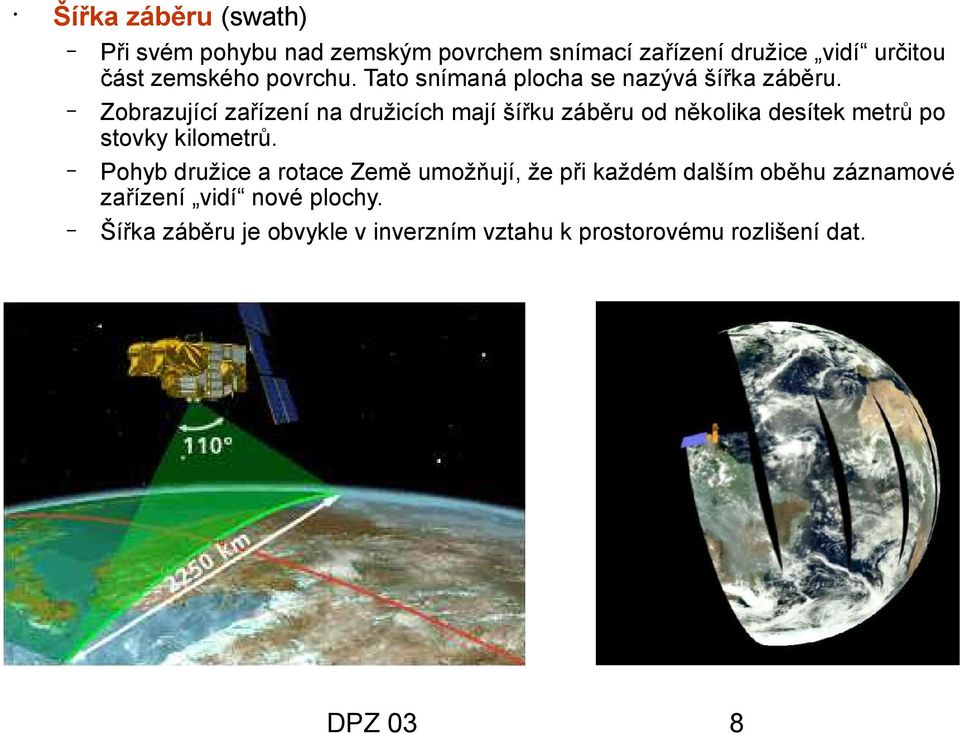 Zobrazující zařízení na družicích mají šířku záběru od několika desítek metrů po stovky kilometrů.