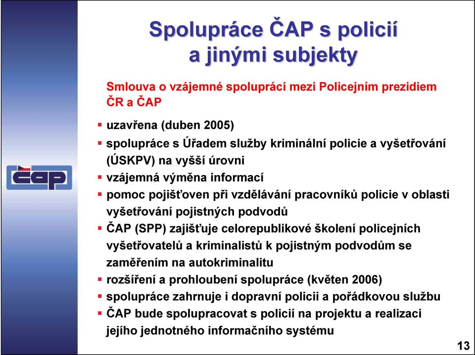 (SPP) zajišťuje celorepublikové školení policejních vyšetřovatelů a kriminalistů k pojistným podvodům se zaměřením na autokriminalitu rozšíření a prohloubení spolupráce