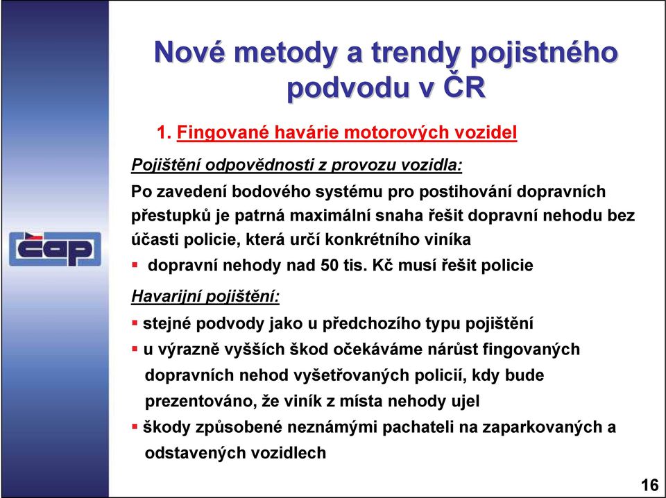 maximální snaha řešit dopravní nehodu bez účasti policie, která určí konkrétního viníka dopravní nehody nad 50 tis.