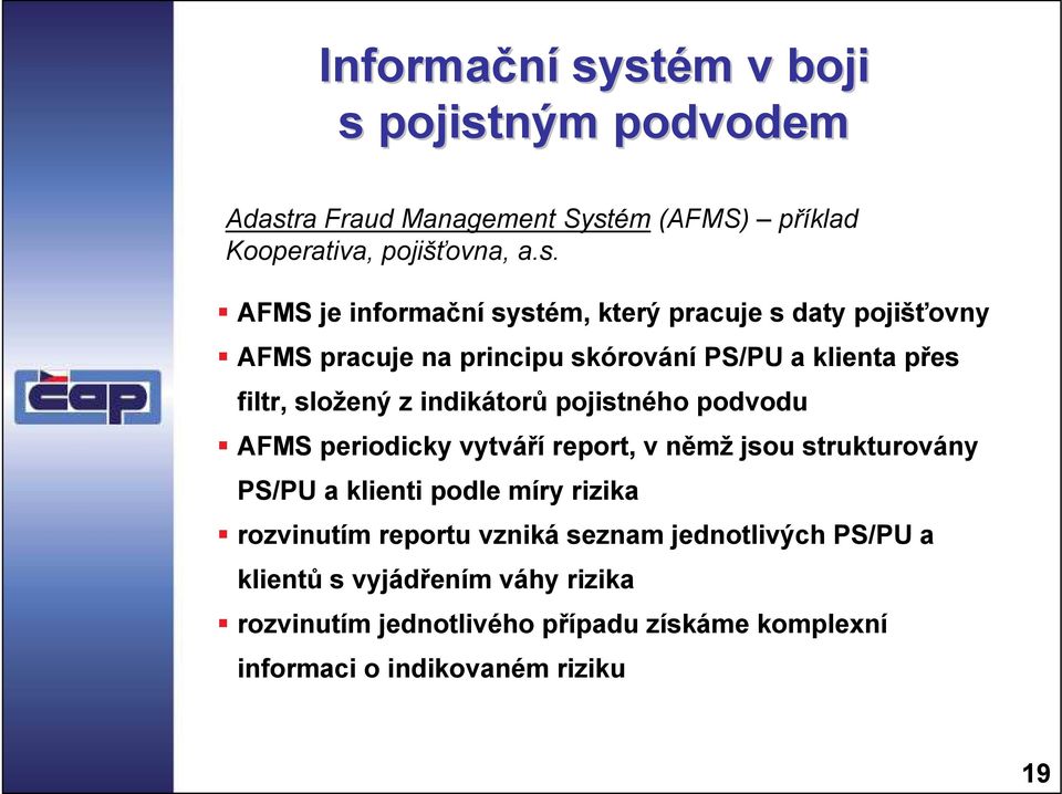systém, který pracuje s daty pojišťovny AFMS pracuje na principu skórování PS/PU a klienta přes filtr, složený z indikátorů pojistného