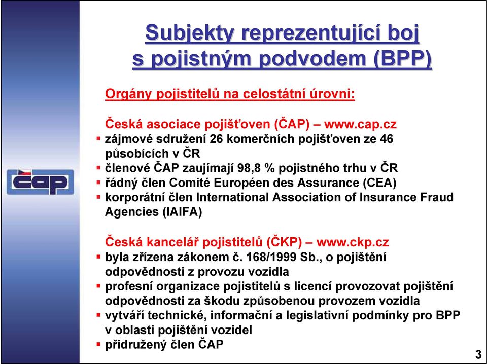 International Association of Insurance Fraud Agencies (IAIFA) Česká kancelář pojistitelů (ČKP) www.ckp.cz byla zřízena zákonem č. 168/1999 Sb.