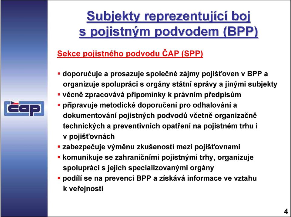 dokumentování pojistných podvodů včetně organizačně technických a preventivních opatření na pojistném trhu i v pojišťovnách zabezpečuje výměnu zkušeností mezi