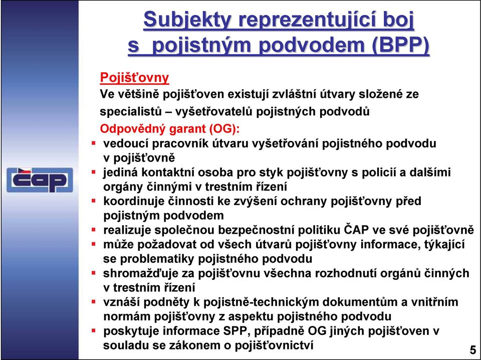 pojišťovny před pojistným podvodem realizuje společnou bezpečnostní politiku ČAP ve své pojišťovně může požadovat od všech útvarů pojišťovny informace, týkající se problematiky pojistného podvodu