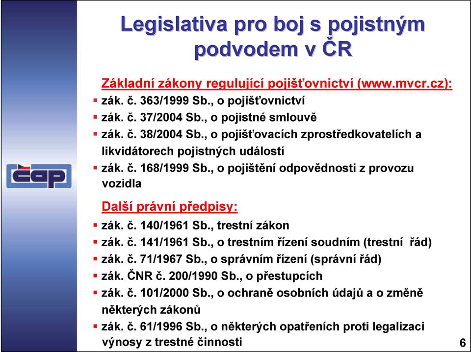 , o pojištění odpovědnosti z provozu vozidla Další právní předpisy: zák. č. 140/1961 Sb., trestní zákon zák. č. 141/1961 Sb., o trestním řízení soudním (trestní řád) zák. č. 71/1967 Sb.