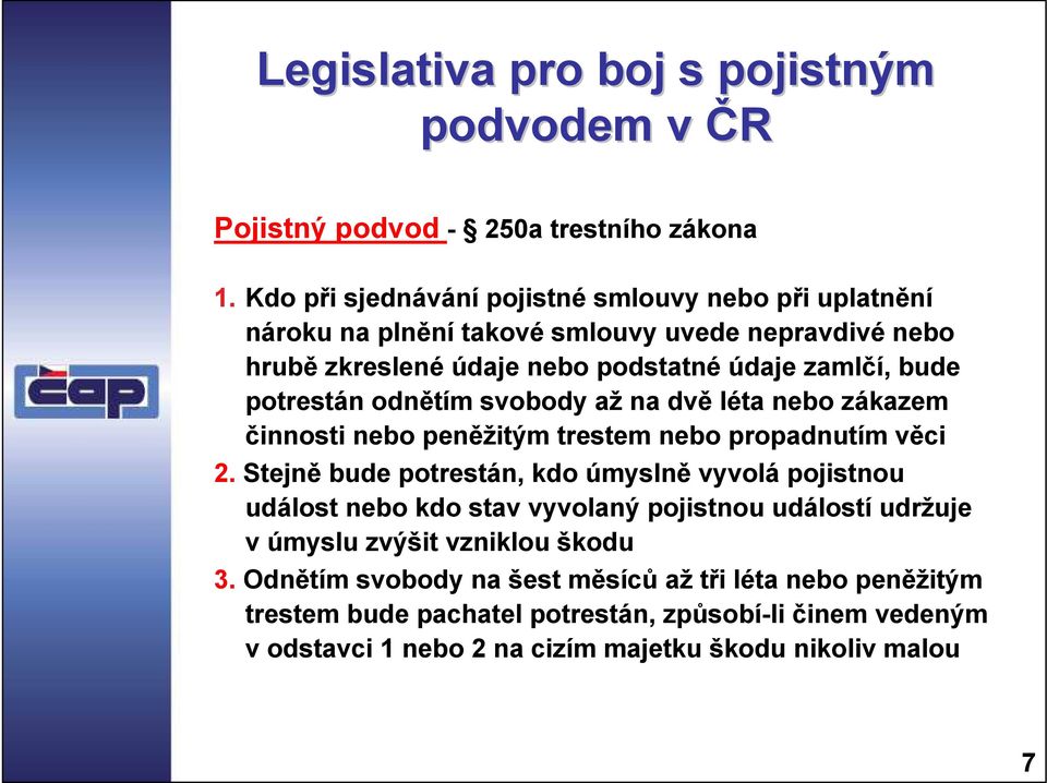 potrestán odnětím svobody až na dvě léta nebo zákazem činnosti nebo peněžitým trestem nebo propadnutím věci 2.