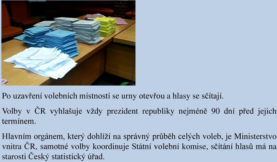 Hlavním orgánem, který dohlíží na správný průběh celých voleb, je Ministerstvo vnitra