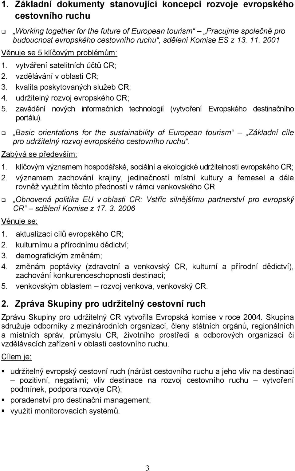 udržitelný rozvoj evropského CR; 5. zavádění nových informačních technologií (vytvoření Evropského destinačního portálu).