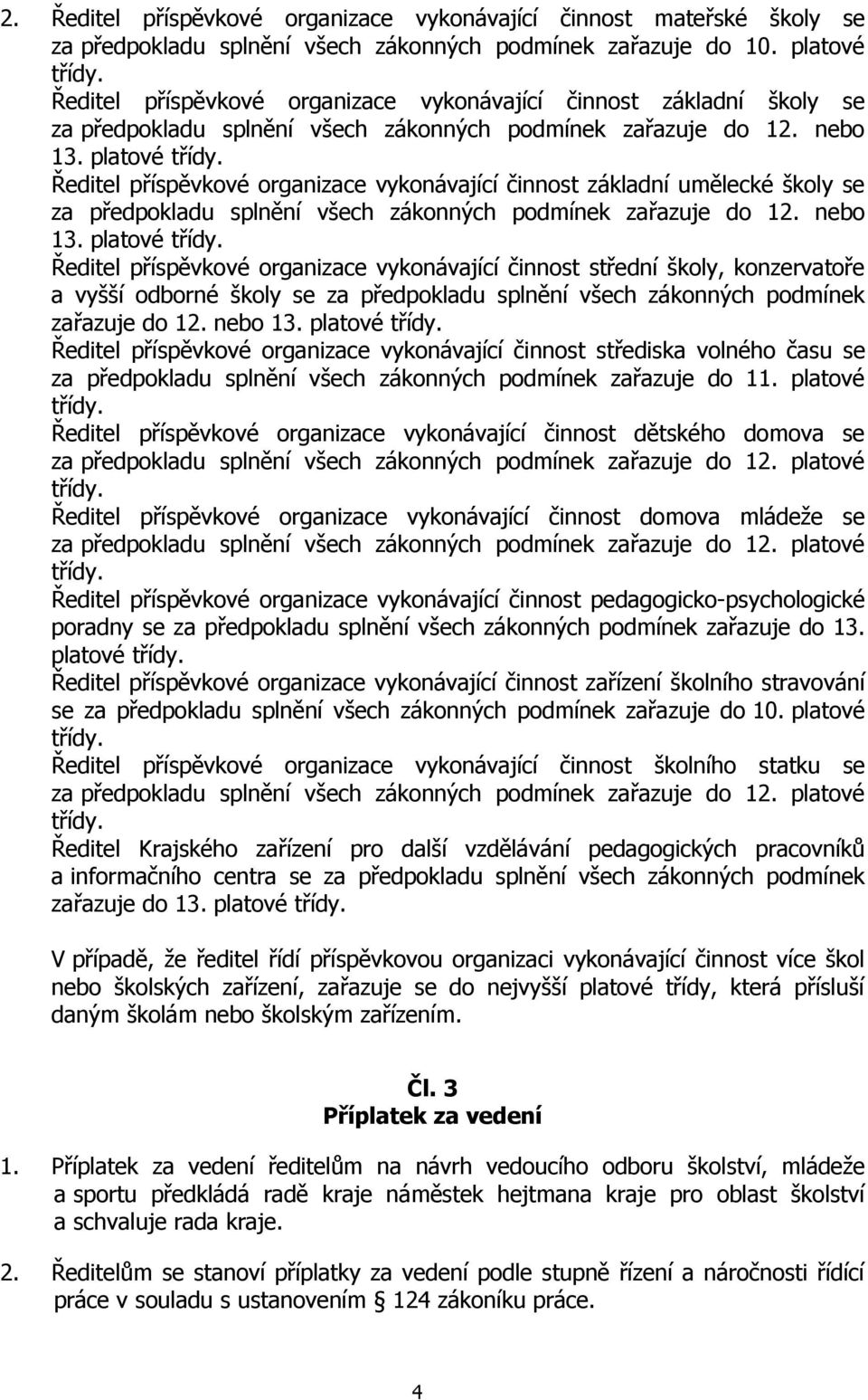 Ředitel příspěvkové organizace vykonávající činnost základní umělecké školy se za předpokladu splnění všech zákonných podmínek zařazuje do 12. nebo 13. platové třídy.