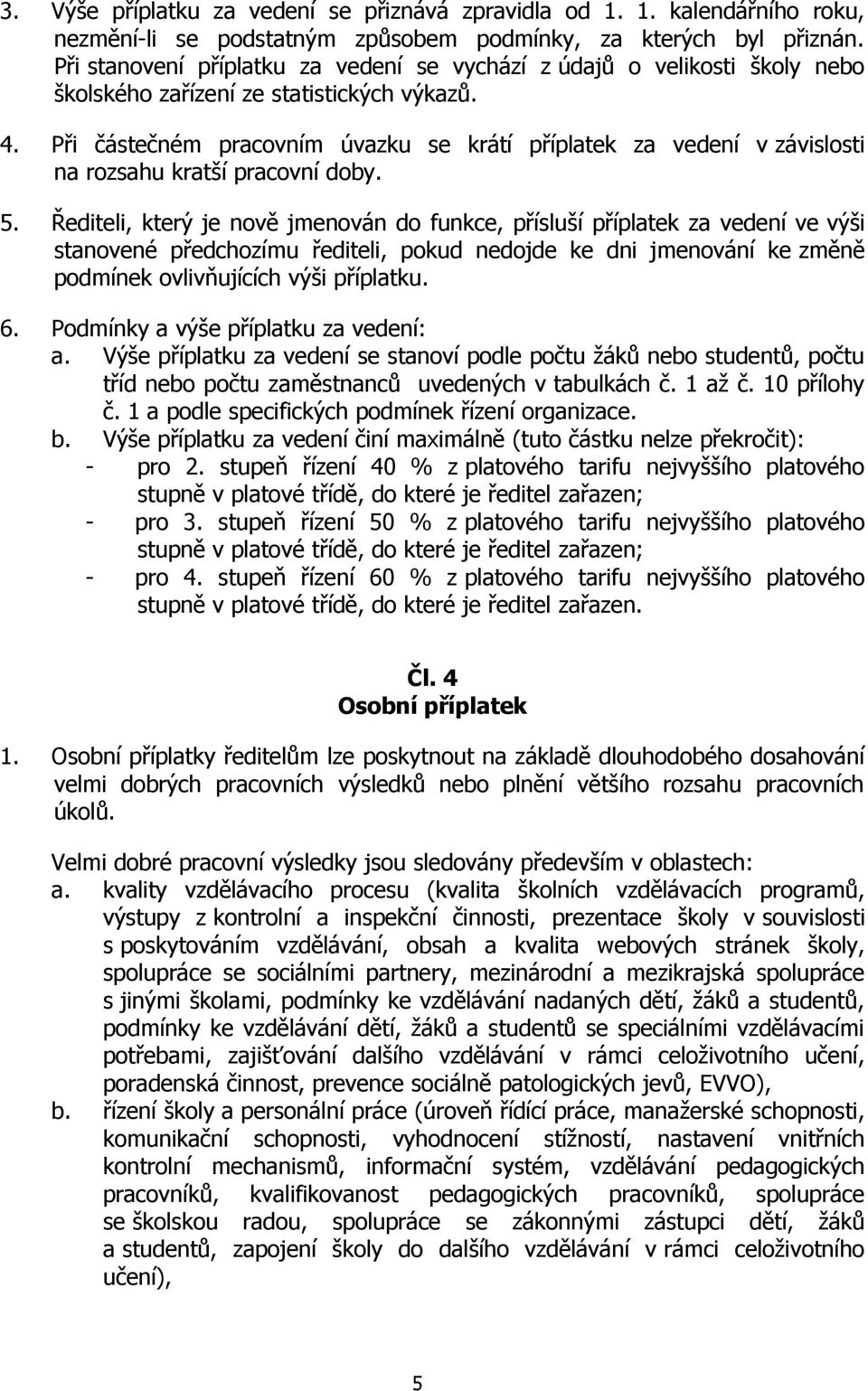 Při částečném pracovním úvazku se krátí příplatek za vedení v závislosti na rozsahu kratší pracovní doby. 5.