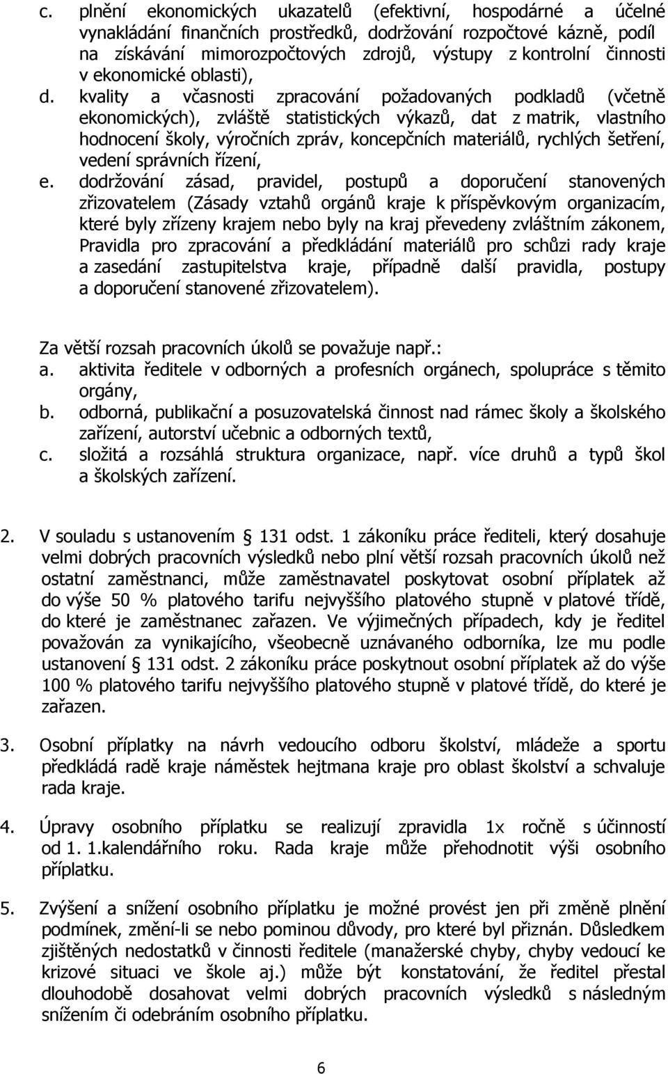 kvality a včasnosti zpracování požadovaných podkladů (včetně ekonomických), zvláště statistických výkazů, dat z matrik, vlastního hodnocení školy, výročních zpráv, koncepčních materiálů, rychlých