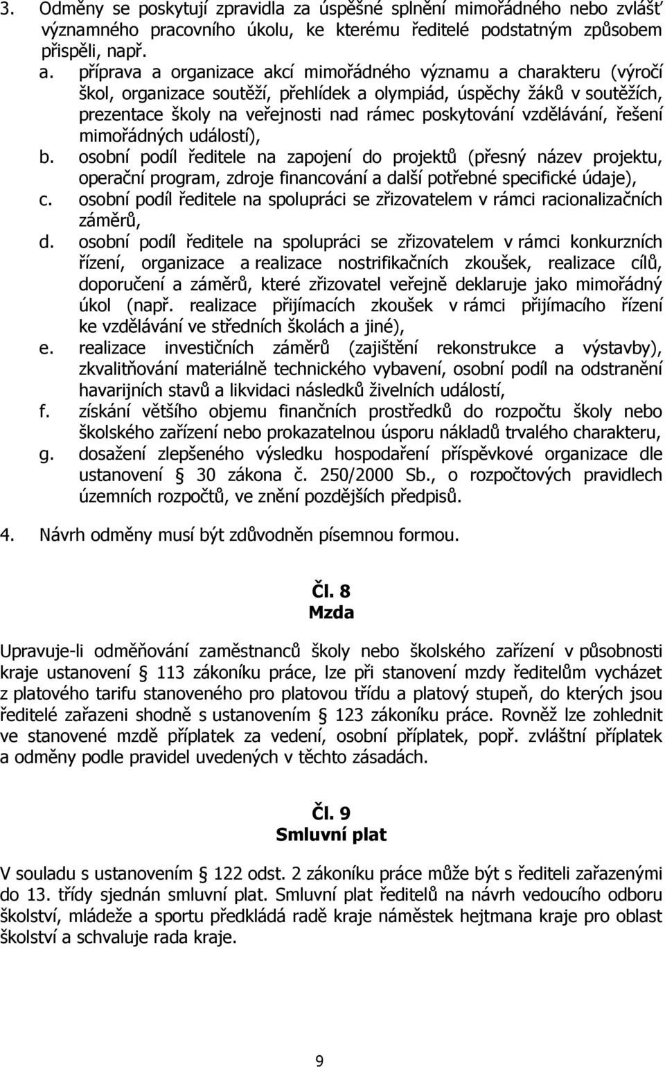 vzdělávání, řešení mimořádných událostí), b. osobní podíl ředitele na zapojení do projektů (přesný název projektu, operační program, zdroje financování a další potřebné specifické údaje), c.