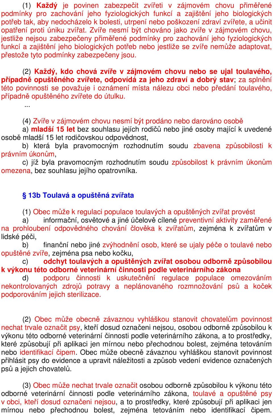 Zvíře nesmí být chováno jako zvíře v zájmovém chovu, jestliže nejsou zabezpečeny přiměřené podmínky pro zachování jeho fyziologických funkcí a zajištění jeho biologických potřeb nebo jestliže se