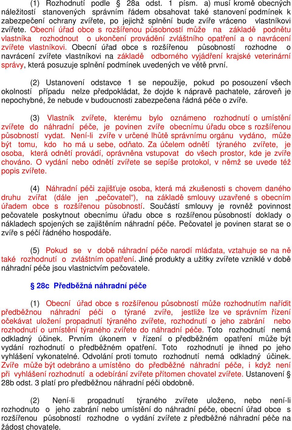 Obecní úřad obce s rozšířenou působností může na základě podnětu vlastníka rozhodnout o ukončení provádění zvláštního opatření a o navrácení zvířete vlastníkovi.