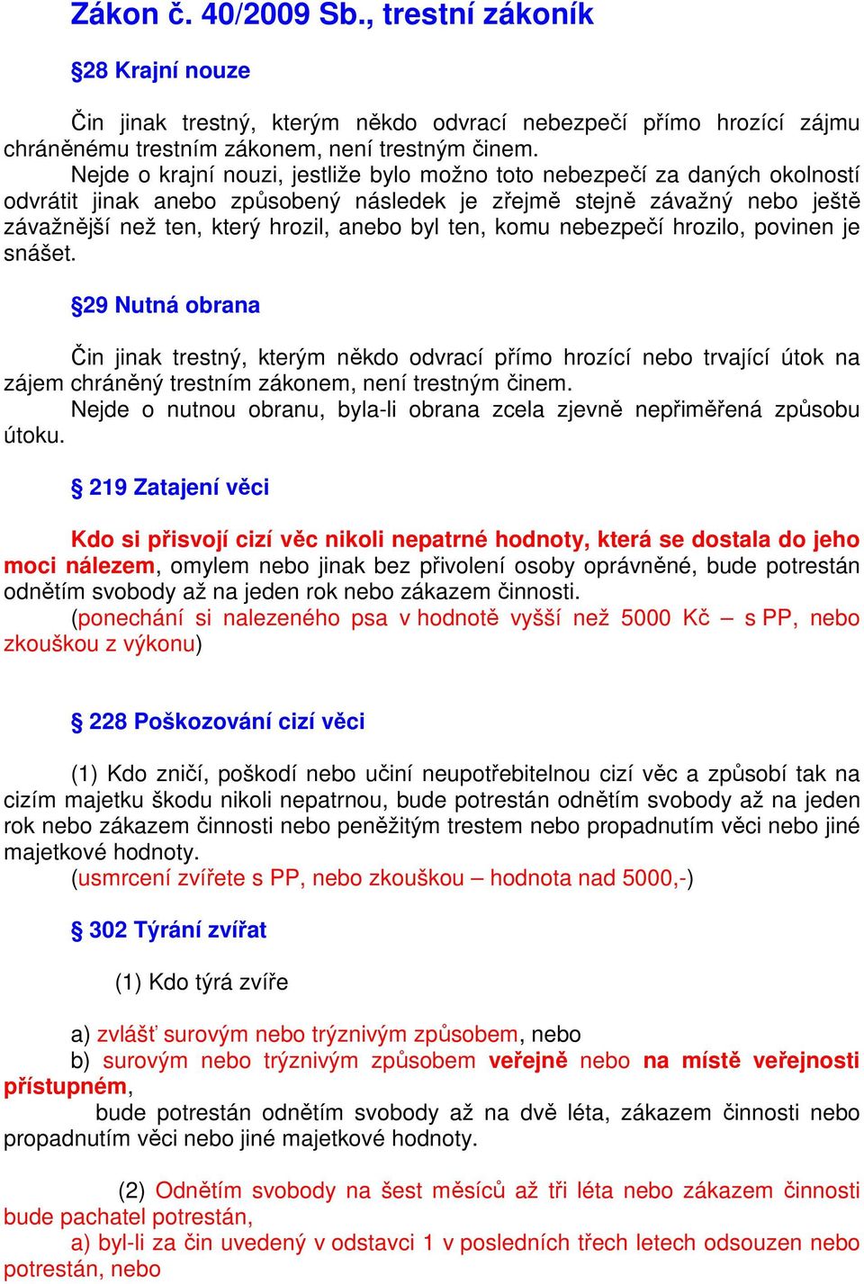 ten, komu nebezpečí hrozilo, povinen je snášet. 29 Nutná obrana Čin jinak trestný, kterým někdo odvrací přímo hrozící nebo trvající útok na zájem chráněný trestním zákonem, není trestným činem.