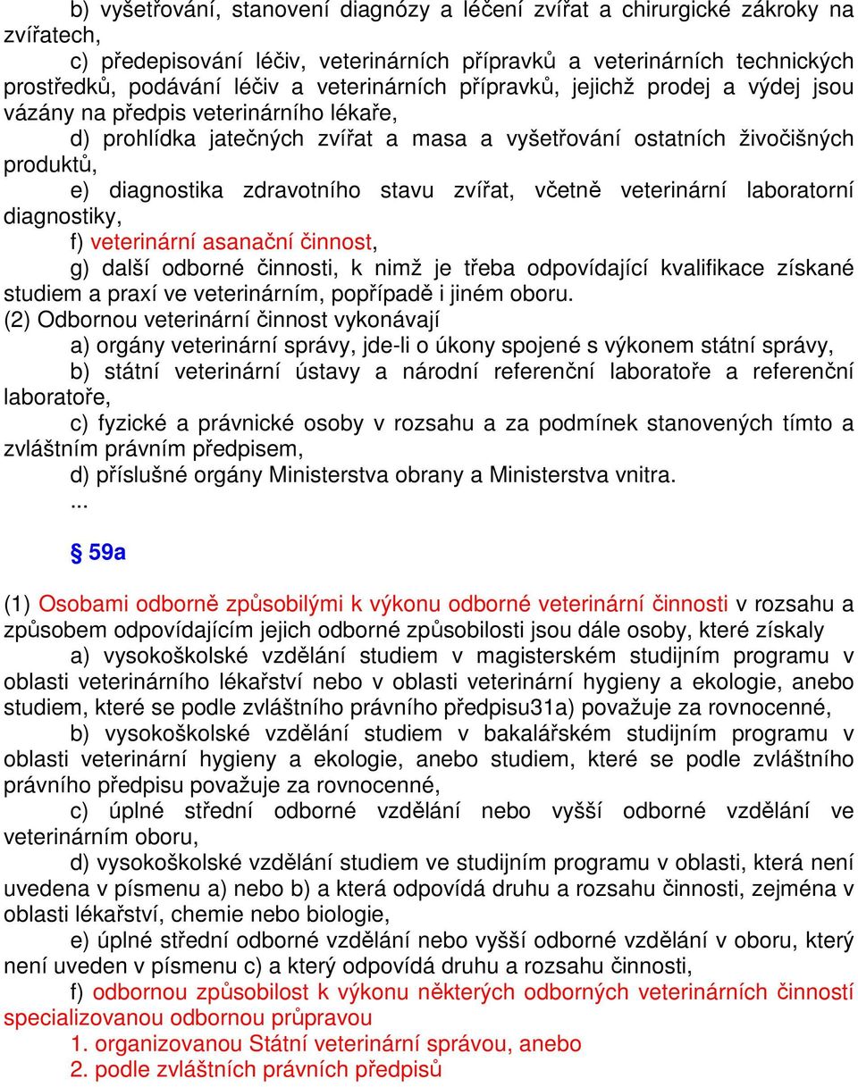 zdravotního stavu zvířat, včetně veterinární laboratorní diagnostiky, f) veterinární asanační činnost, g) další odborné činnosti, k nimž je třeba odpovídající kvalifikace získané studiem a praxí ve