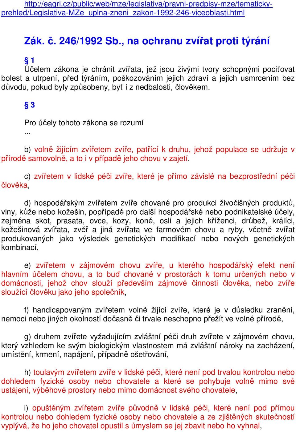 důvodu, pokud byly způsobeny, byť i z nedbalosti, člověkem. 3 Pro účely tohoto zákona se rozumí.