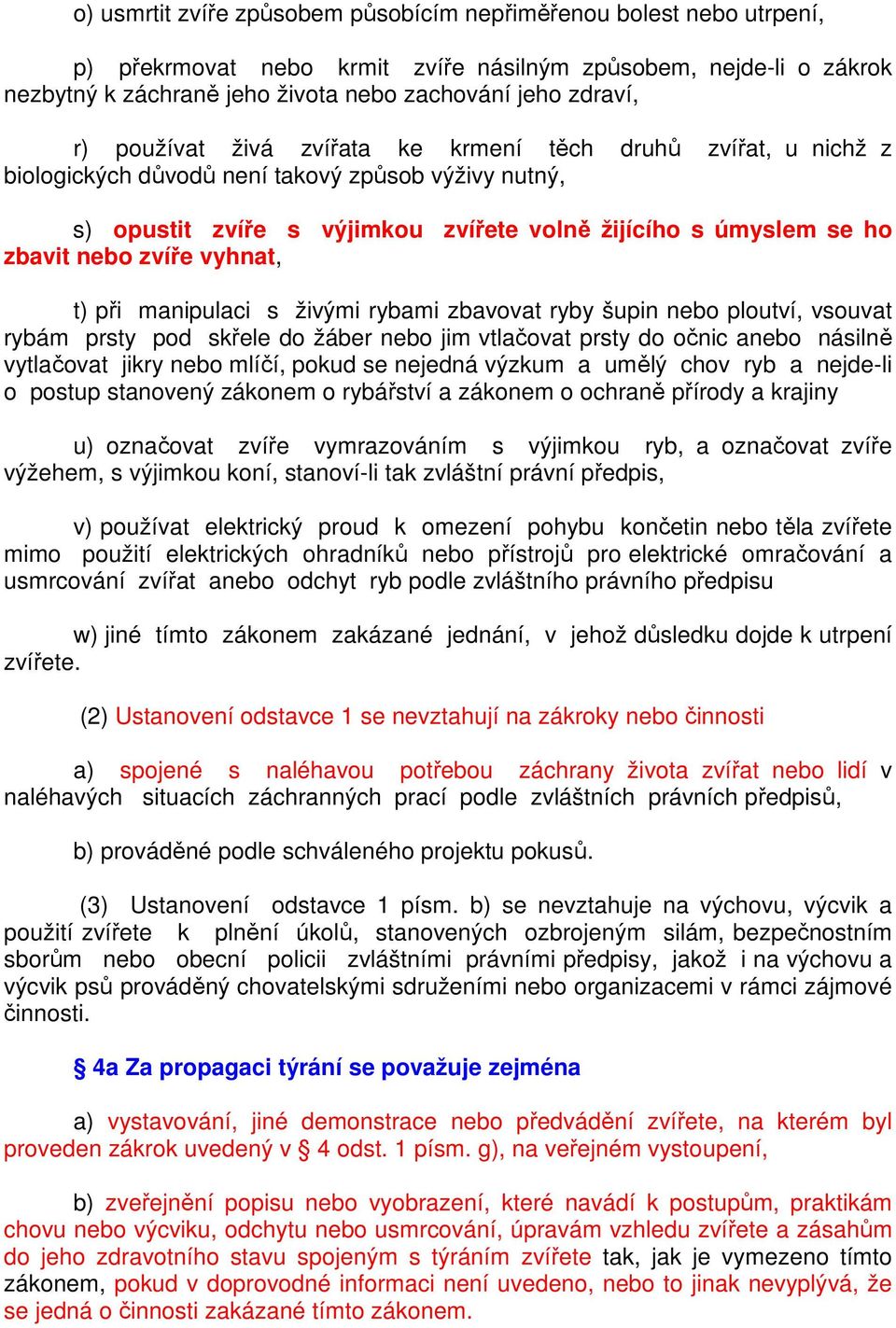 zvíře vyhnat, t) při manipulaci s živými rybami zbavovat ryby šupin nebo ploutví, vsouvat rybám prsty pod skřele do žáber nebo jim vtlačovat prsty do očnic anebo násilně vytlačovat jikry nebo mlíčí,