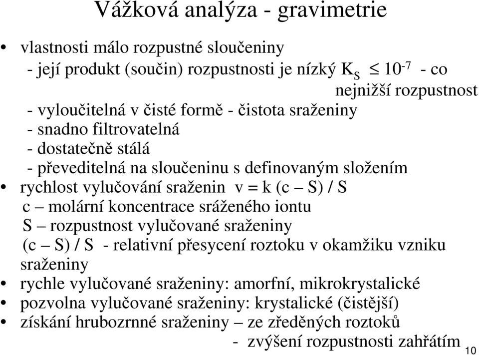 S c molární koncentrace sráženého iontu S rozpustnost vylučované sraženiny (c S) / S - relativní přesycení roztoku v okamžiku vzniku sraženiny rychle vylučované