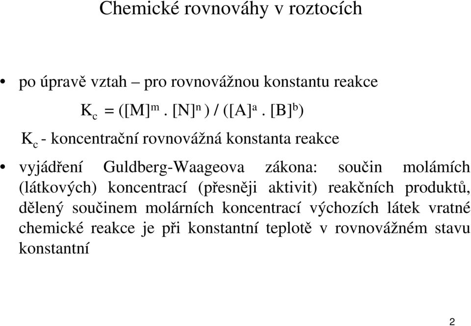 [B] b ) K c - koncentrační rovnovážná konstanta reakce vyjádření Guldberg-Waageova zákona: součin