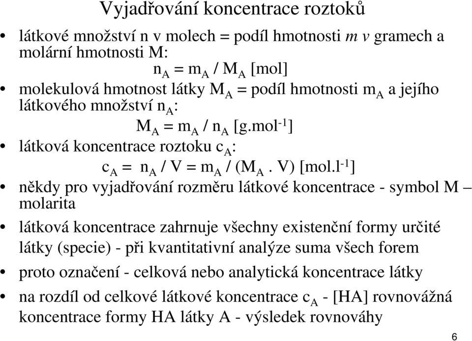 l -1 ] někdy pro vyjadřování rozměru látkové koncentrace - symbol M molarita látková koncentrace zahrnuje všechny existenční formy určité látky (specie) - při kvantitativní