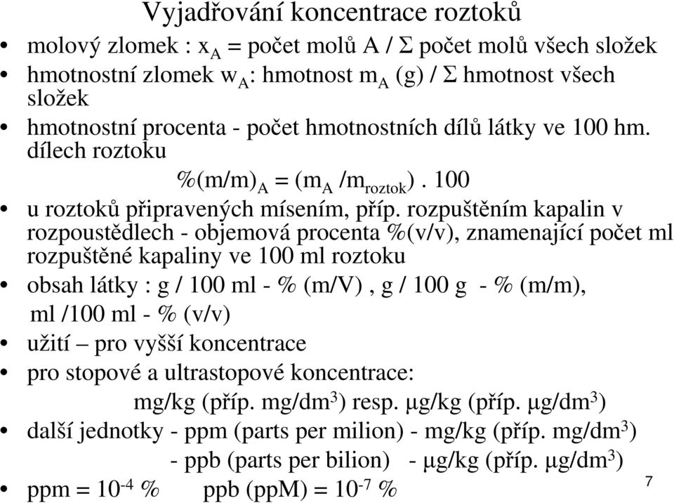 rozpuštěním kapalin v rozpoustědlech - objemová procenta %(v/v), znamenající počet ml rozpuštěné kapaliny ve 100 ml roztoku obsah látky : g / 100 ml - % (m/v), g / 100 g - % (m/m), ml /100 ml -