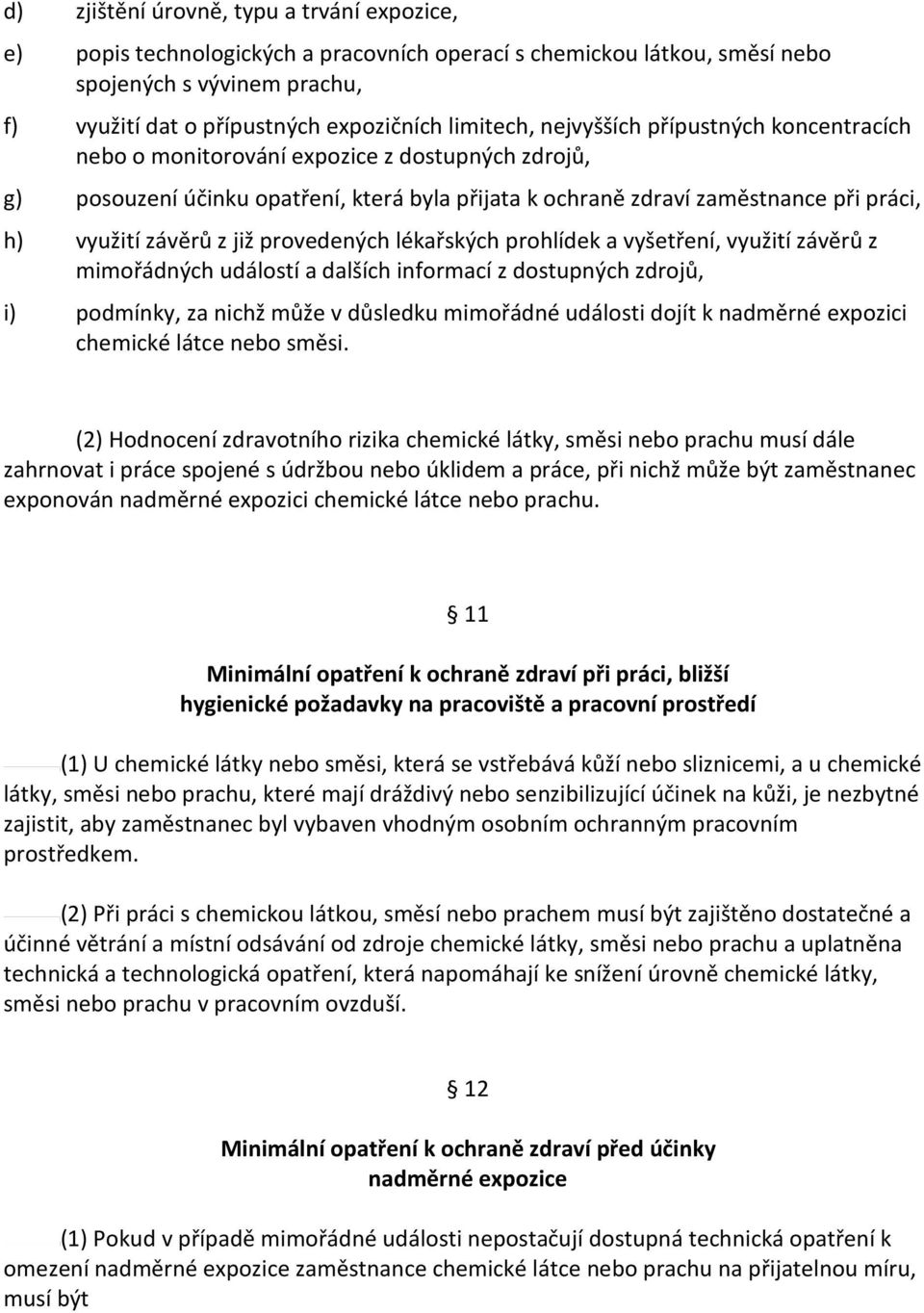 provedených lékařských prohlídek a vyšetření, využití závěrů z mimořádných událostí a dalších informací z dostupných zdrojů, i) podmínky, za nichž může v důsledku mimořádné události dojít k nadměrné