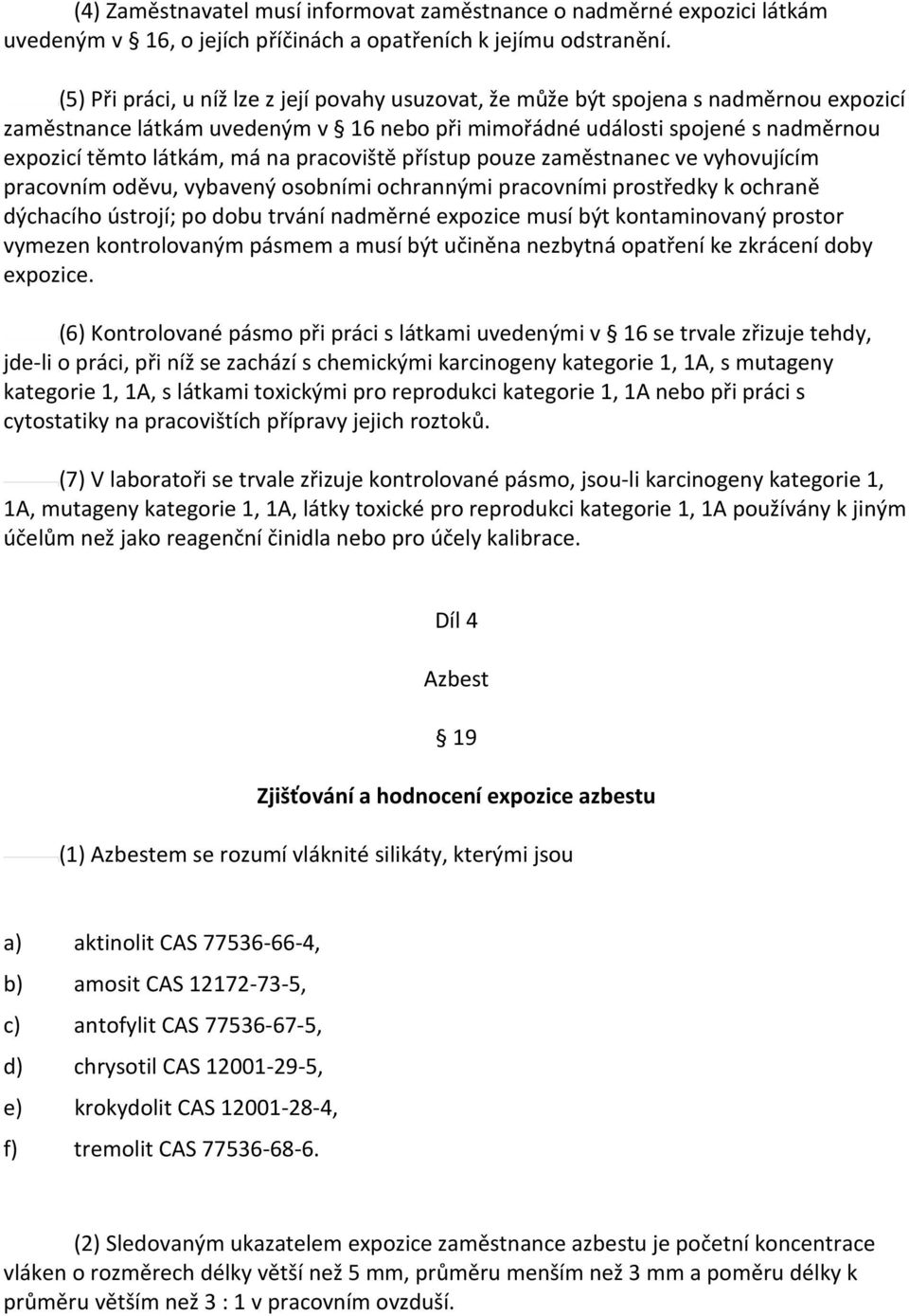 pracoviště přístup pouze zaměstnanec ve vyhovujícím pracovním oděvu, vybavený osobními ochrannými pracovními prostředky k ochraně dýchacího ústrojí; po dobu trvání nadměrné expozice musí být