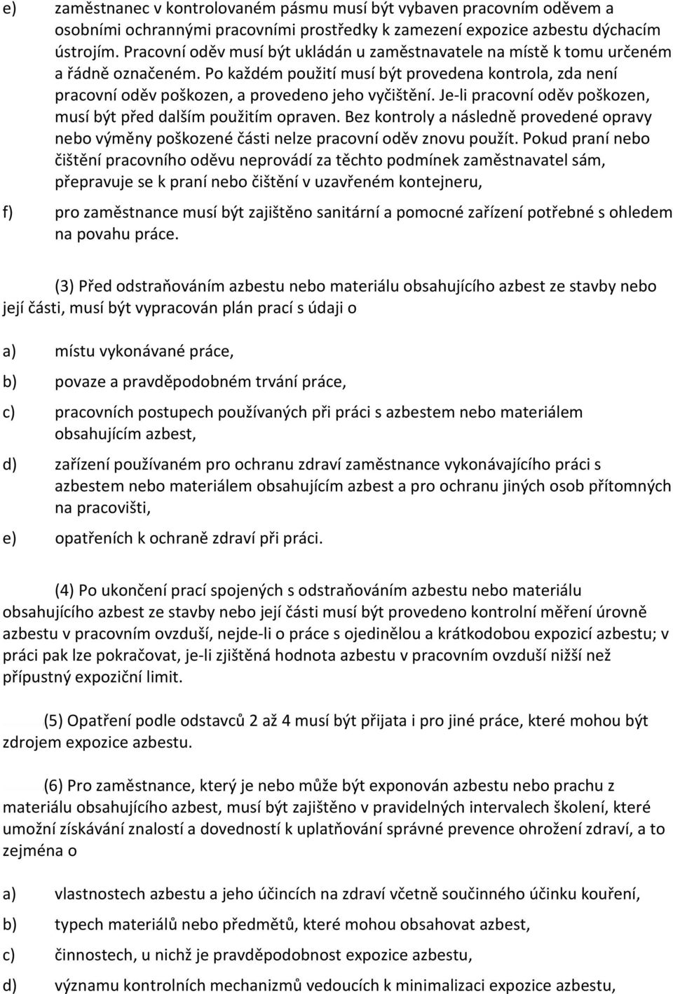 Je-li pracovní oděv poškozen, musí být před dalším použitím opraven. Bez kontroly a následně provedené opravy nebo výměny poškozené části nelze pracovní oděv znovu použít.