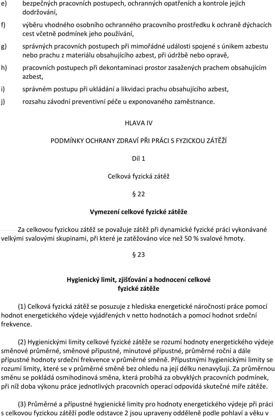 dekontaminaci prostor zasažených prachem obsahujícím azbest, i) správném postupu při ukládání a likvidaci prachu obsahujícího azbest, j) rozsahu závodní preventivní péče u exponovaného zaměstnance.