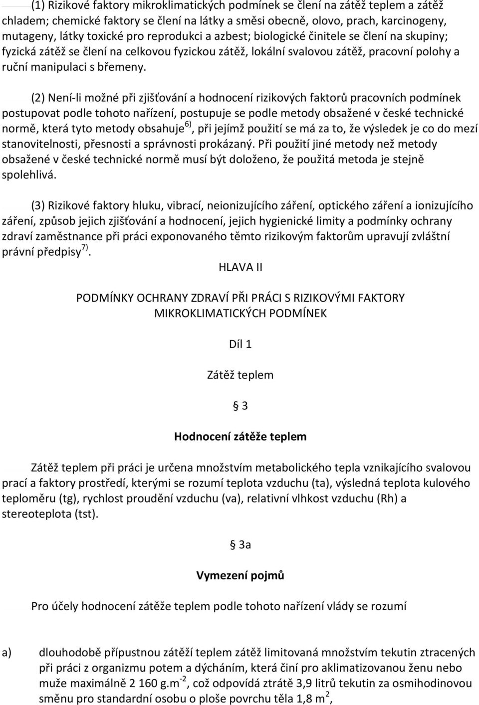 (2) Není-li možné při zjišťování a hodnocení rizikových faktorů pracovních podmínek postupovat podle tohoto nařízení, postupuje se podle metody obsažené v české technické normě, která tyto metody