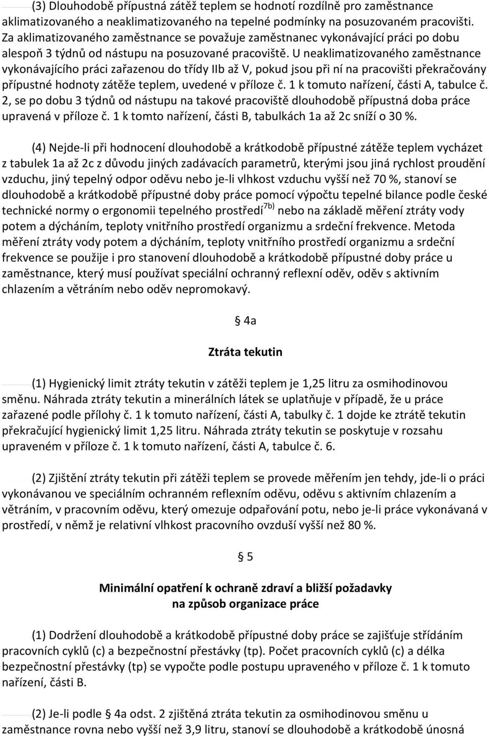 U neaklimatizovaného zaměstnance vykonávajícího práci zařazenou do třídy IIb až V, pokud jsou při ní na pracovišti překračovány přípustné hodnoty zátěže teplem, uvedené v příloze č.