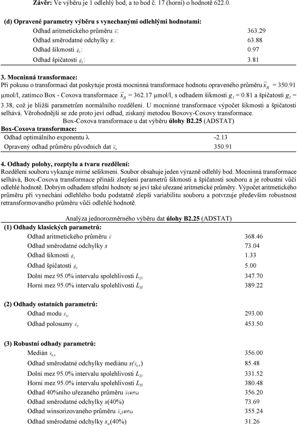 81 a špičatosti = 3.38, což je bližší parametrům normálního rozdělení. U mocninné transformace výpočet šikmosti a špičatosti selhává.