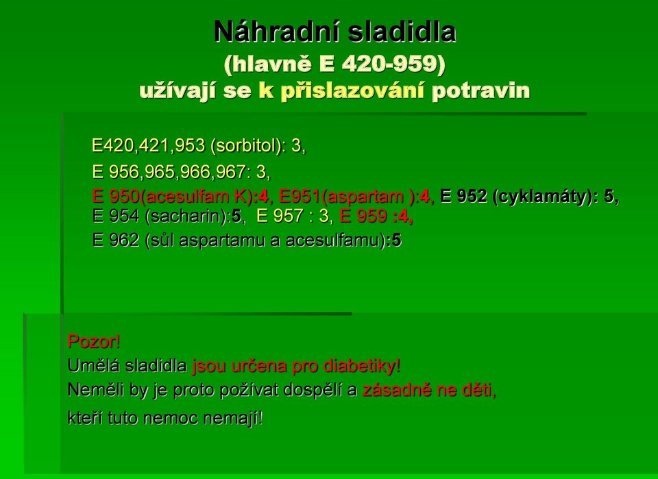 (sacharin):5, E 957 : 3, E 959 :4, E 962 (sůl aspartamu a acesulfamu):5 Pozor!
