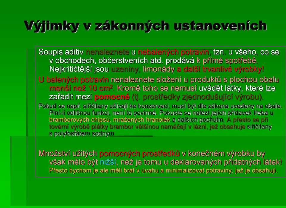 Kromě toho se nemusí uvádět látky, které lze zařadit mezi pomocné (tj. prostředky zjednodušující výrobu). Pokud se např. siřičitany užívají ke konzervaci, musí být dle zákona uvedeny na obale.