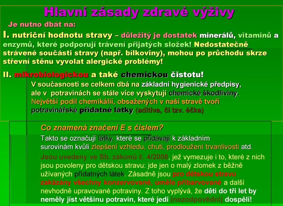 V současnosti se celkem dbá na základní hygienické předpisy, ale v potravinách se stále více vyskytují chemické škodliviny.