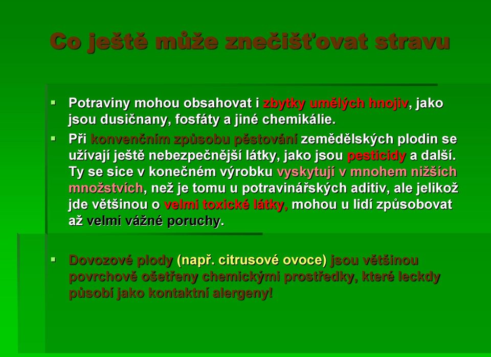 Ty se sice v konečném výrobku vyskytují v mnohem nižších množstvích, než je tomu u potravinářských aditiv, ale jelikož jde většinou o velmi toxické