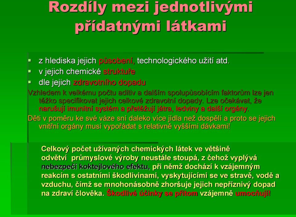 Lze očekávat, že narušují imunitní systém a přetěžují játra, ledviny a další orgány.