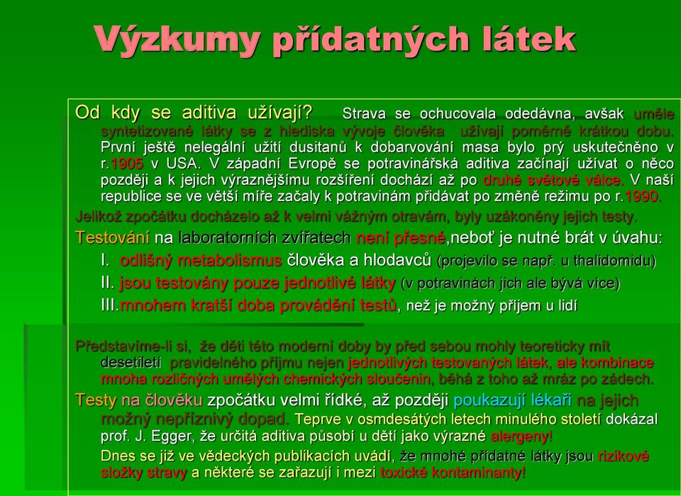 V západní Evropě se potravinářská aditiva začínají užívat o něco později a k jejich výraznějšímu rozšíření dochází až po druhé světové válce.