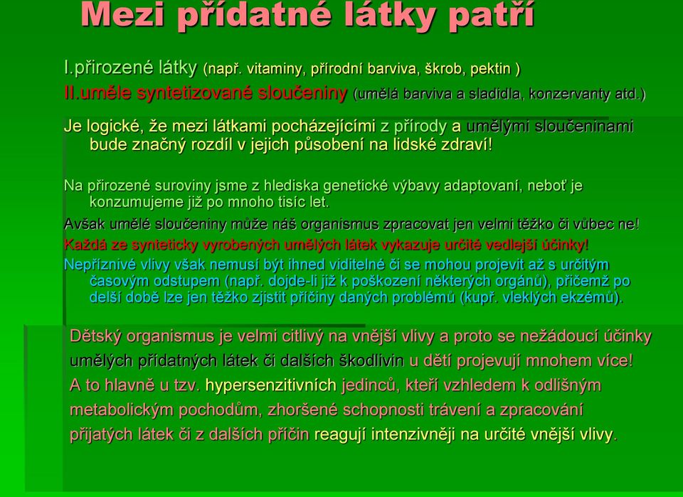 Na přirozené suroviny jsme z hlediska genetické výbavy adaptovaní, neboť je konzumujeme již po mnoho tisíc let. Avšak umělé sloučeniny může náš organismus zpracovat jen velmi těžko či vůbec ne!