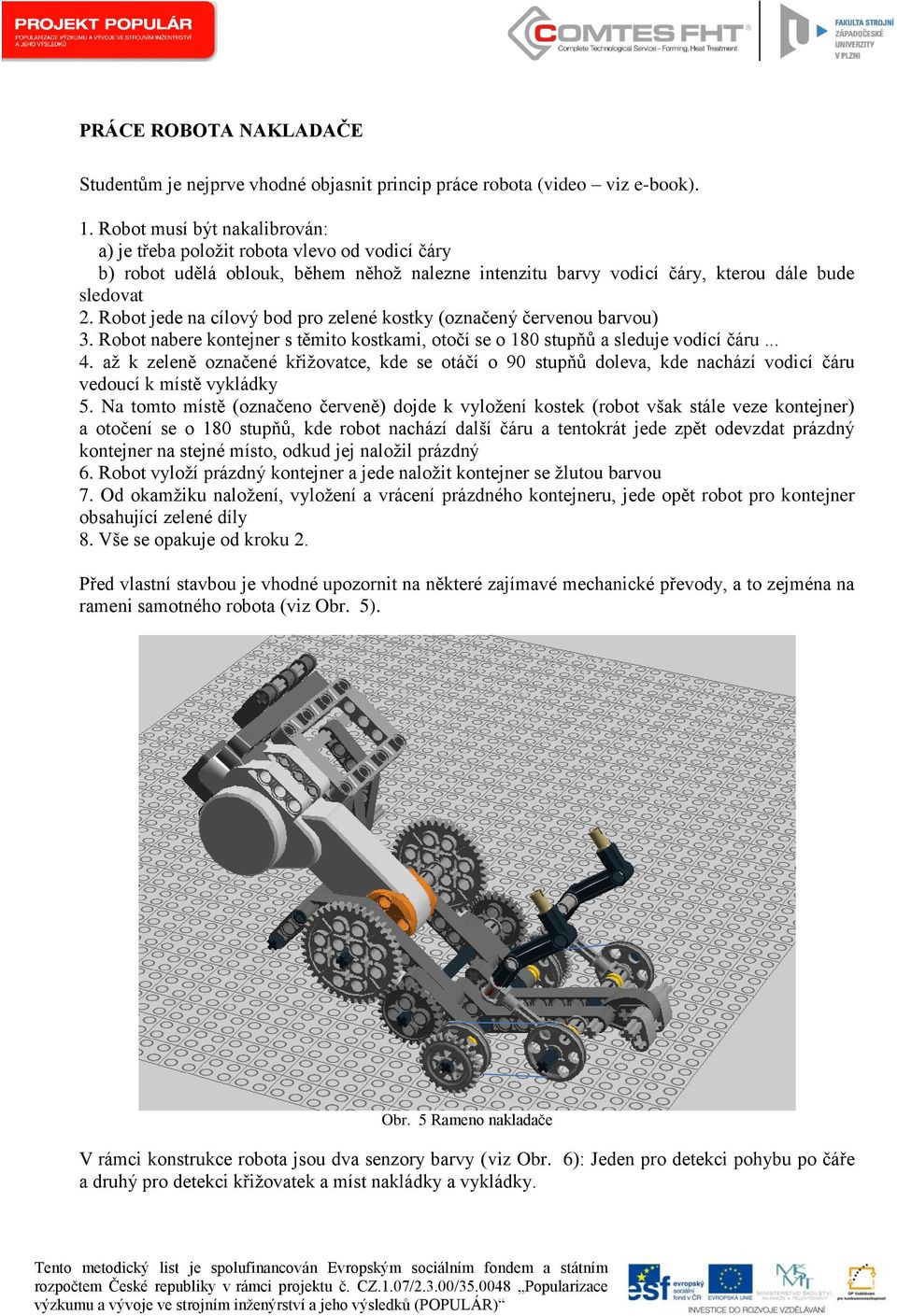 Robot jede na cílový bod pro zelené kostky (označený červenou barvou) 3. Robot nabere kontejner s těmito kostkami, otočí se o 180 stupňů a sleduje vodící čáru... 4.