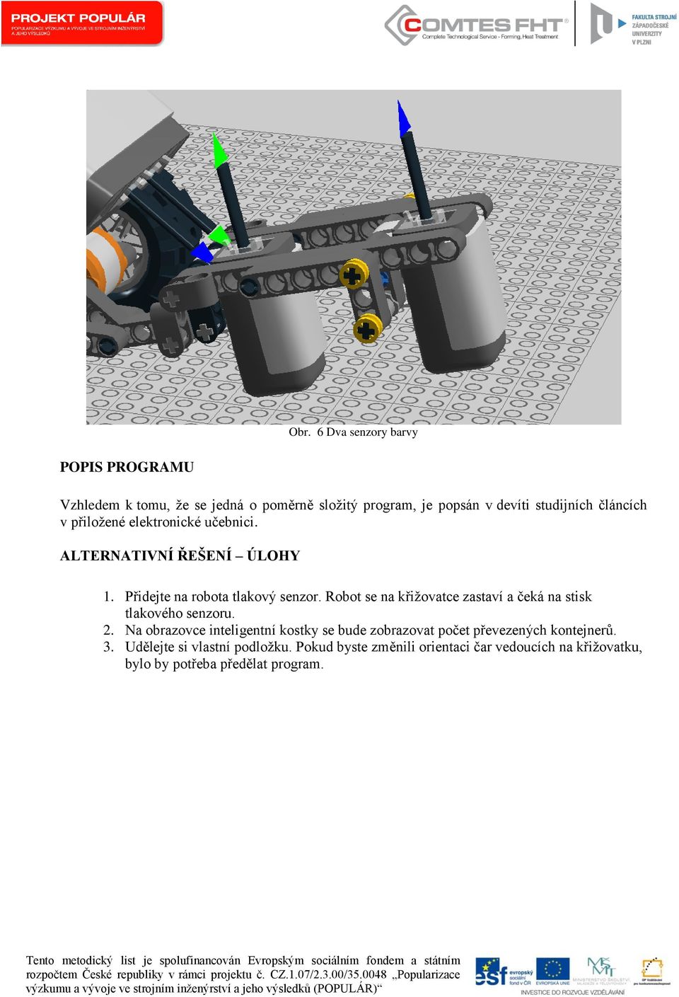 Robot se na křižovatce zastaví a čeká na stisk tlakového senzoru. 2.