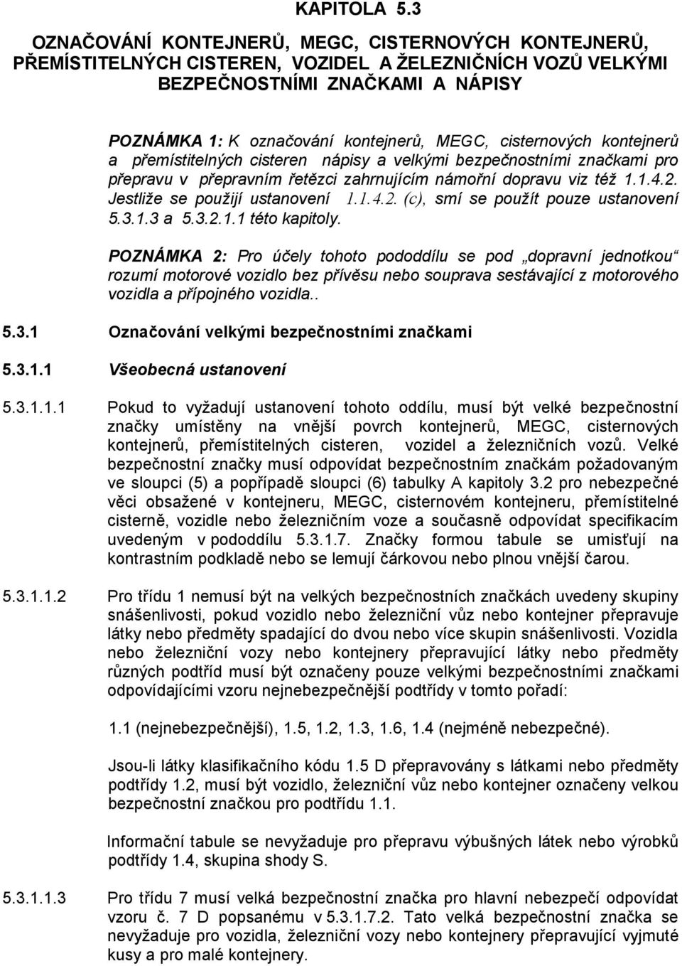 cisternových kontejnerů a přemístitelných cisteren nápisy a velkými bezpečnostními značkami pro přepravu v přepravním řetězci zahrnujícím námořní dopravu viz též 1.1.4.2.